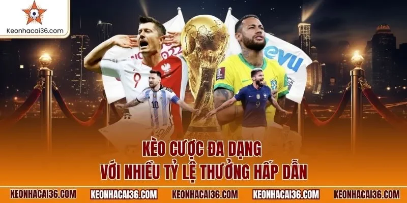 Kèo cược đa dạng với nhiều tỷ lệ thưởng hấp dẫn